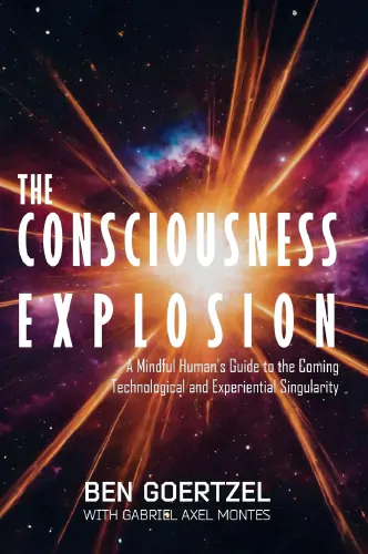 Cover image for The Consciousness Explosion: A Mindful Human's Guide to the Coming Technological and Experiential Singularity