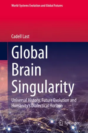 Cover image for Global Brain Singularity: Universal History, Future Evolution, and Humanity’s Dialectical Horizon