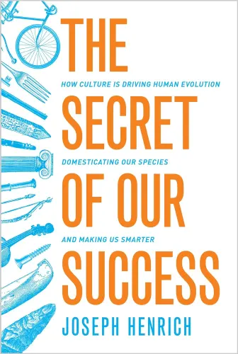 Cover image for The Secret of Our Success: How Culture Is Driving Human Evolution, Domesticating Our Species, and Making Us Smarter